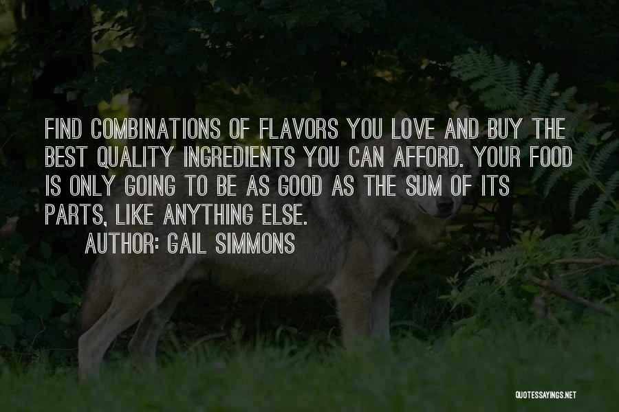 Gail Simmons Quotes: Find Combinations Of Flavors You Love And Buy The Best Quality Ingredients You Can Afford. Your Food Is Only Going