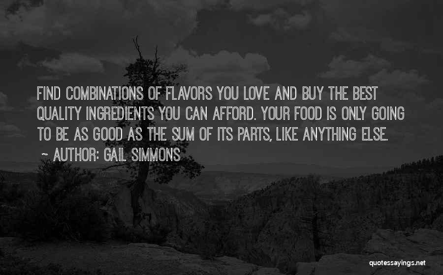 Gail Simmons Quotes: Find Combinations Of Flavors You Love And Buy The Best Quality Ingredients You Can Afford. Your Food Is Only Going