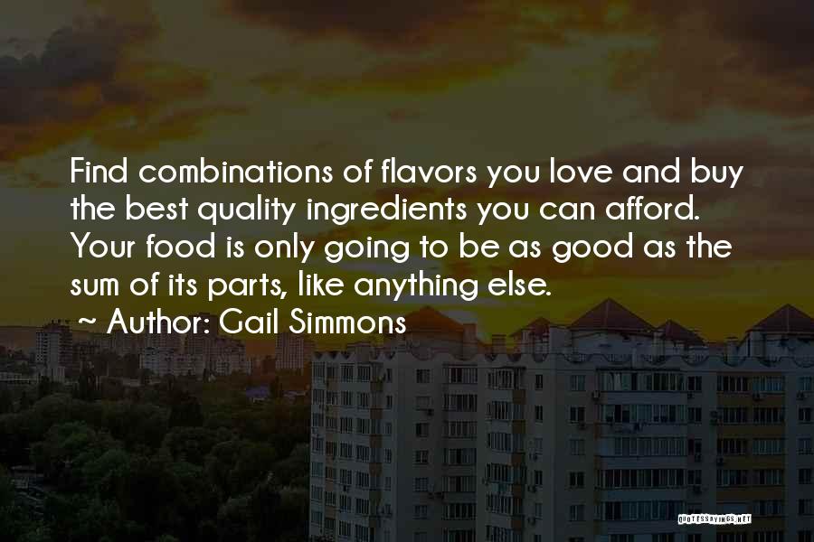 Gail Simmons Quotes: Find Combinations Of Flavors You Love And Buy The Best Quality Ingredients You Can Afford. Your Food Is Only Going