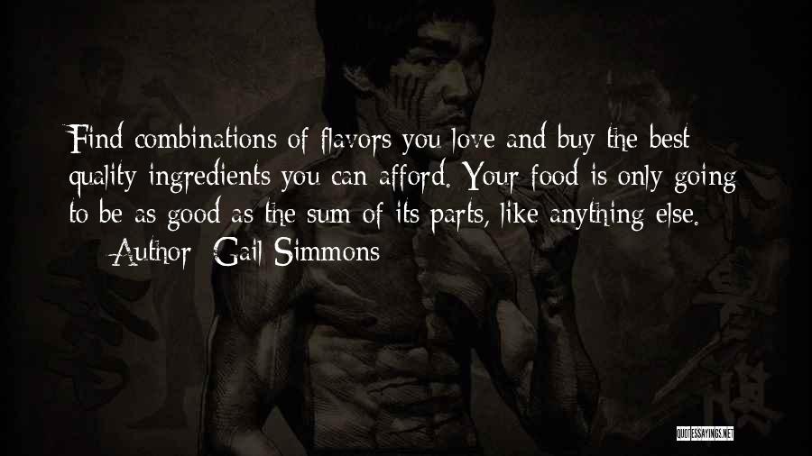 Gail Simmons Quotes: Find Combinations Of Flavors You Love And Buy The Best Quality Ingredients You Can Afford. Your Food Is Only Going