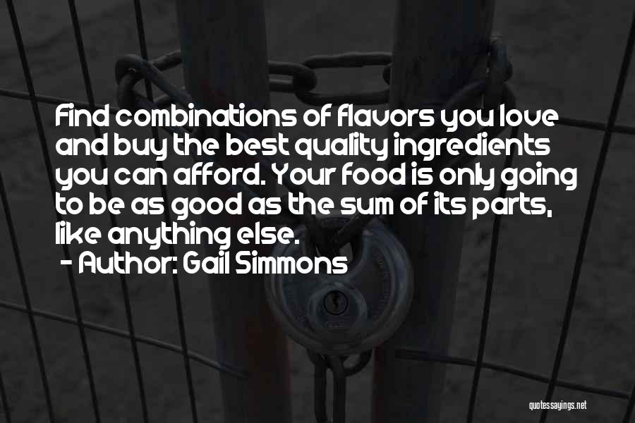 Gail Simmons Quotes: Find Combinations Of Flavors You Love And Buy The Best Quality Ingredients You Can Afford. Your Food Is Only Going