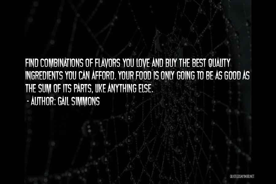 Gail Simmons Quotes: Find Combinations Of Flavors You Love And Buy The Best Quality Ingredients You Can Afford. Your Food Is Only Going