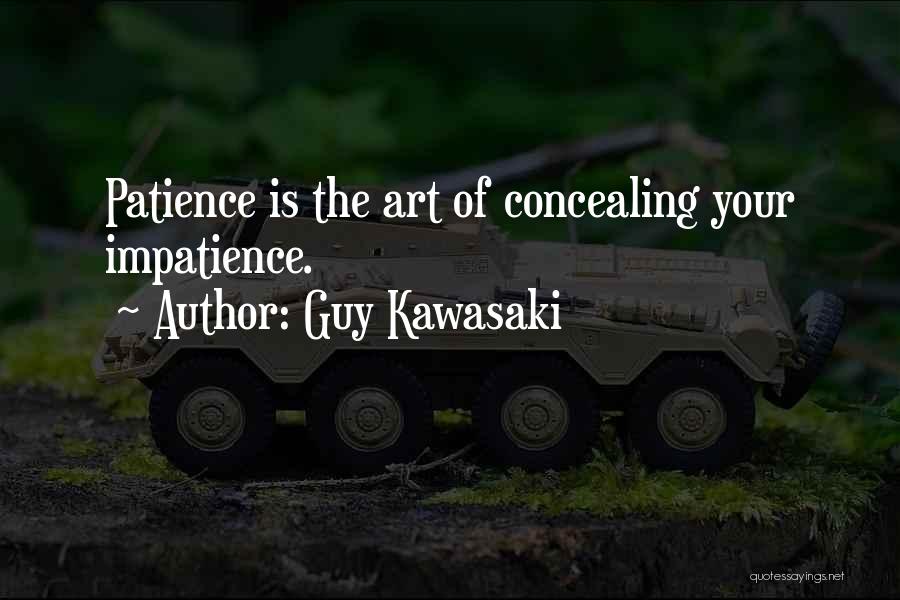 Guy Kawasaki Quotes: Patience Is The Art Of Concealing Your Impatience.