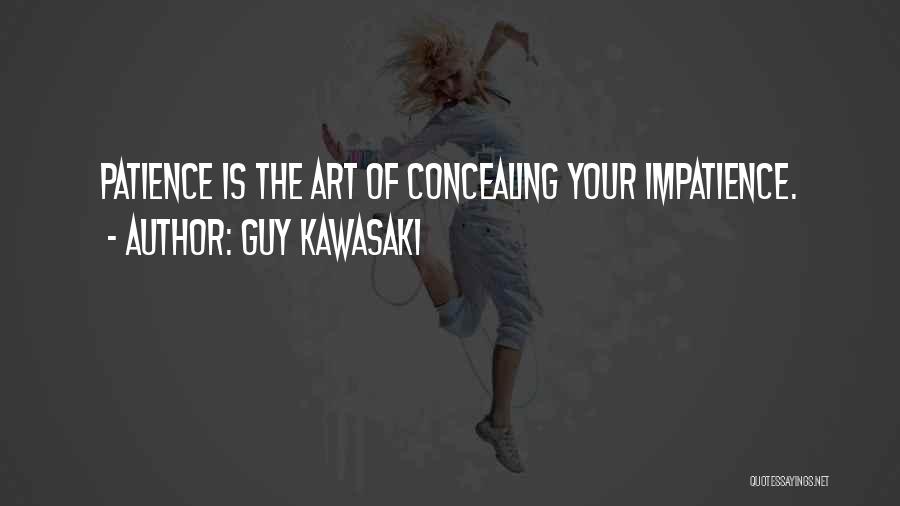 Guy Kawasaki Quotes: Patience Is The Art Of Concealing Your Impatience.