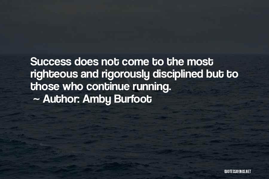 Amby Burfoot Quotes: Success Does Not Come To The Most Righteous And Rigorously Disciplined But To Those Who Continue Running.