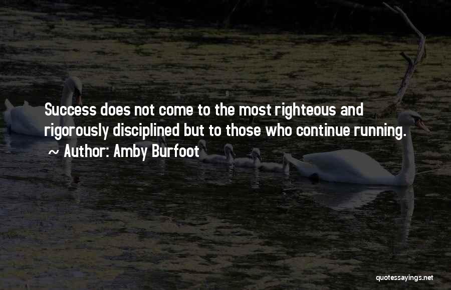 Amby Burfoot Quotes: Success Does Not Come To The Most Righteous And Rigorously Disciplined But To Those Who Continue Running.