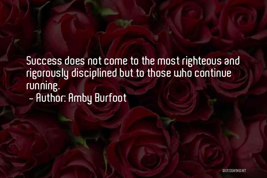 Amby Burfoot Quotes: Success Does Not Come To The Most Righteous And Rigorously Disciplined But To Those Who Continue Running.