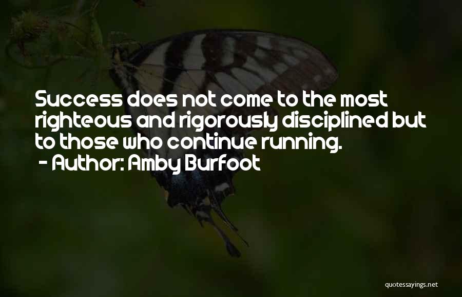 Amby Burfoot Quotes: Success Does Not Come To The Most Righteous And Rigorously Disciplined But To Those Who Continue Running.