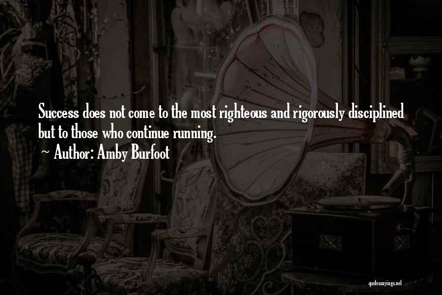 Amby Burfoot Quotes: Success Does Not Come To The Most Righteous And Rigorously Disciplined But To Those Who Continue Running.