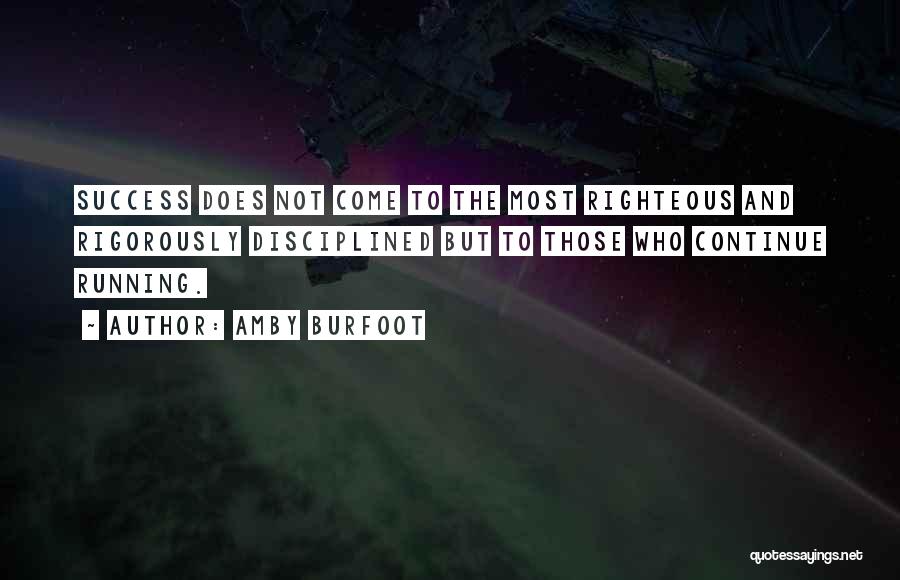 Amby Burfoot Quotes: Success Does Not Come To The Most Righteous And Rigorously Disciplined But To Those Who Continue Running.