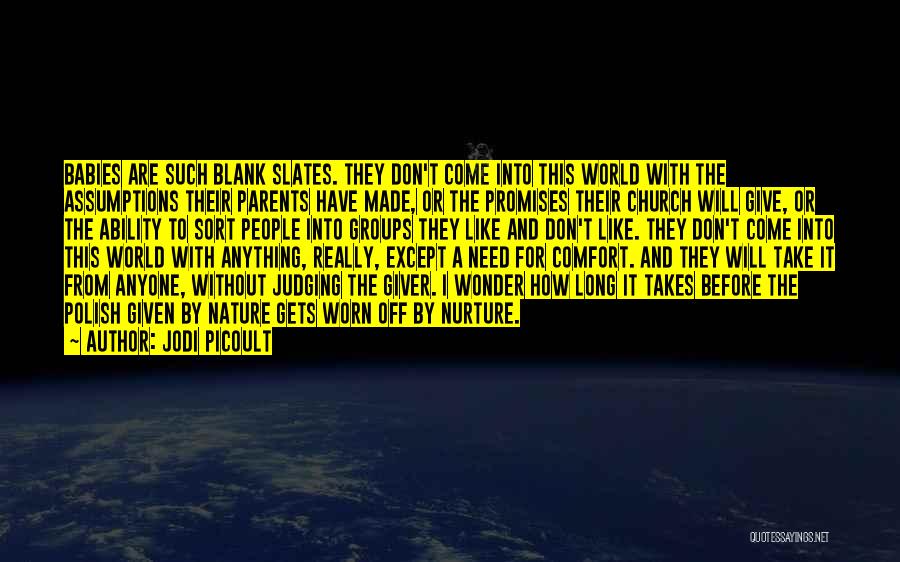 Jodi Picoult Quotes: Babies Are Such Blank Slates. They Don't Come Into This World With The Assumptions Their Parents Have Made, Or The