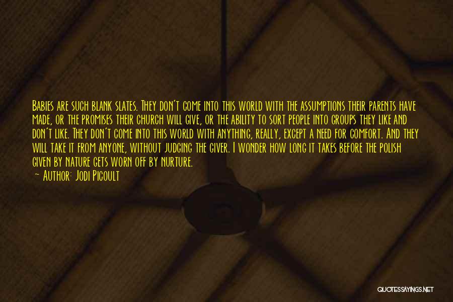 Jodi Picoult Quotes: Babies Are Such Blank Slates. They Don't Come Into This World With The Assumptions Their Parents Have Made, Or The