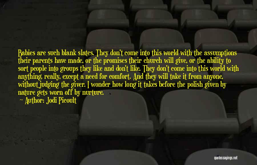Jodi Picoult Quotes: Babies Are Such Blank Slates. They Don't Come Into This World With The Assumptions Their Parents Have Made, Or The