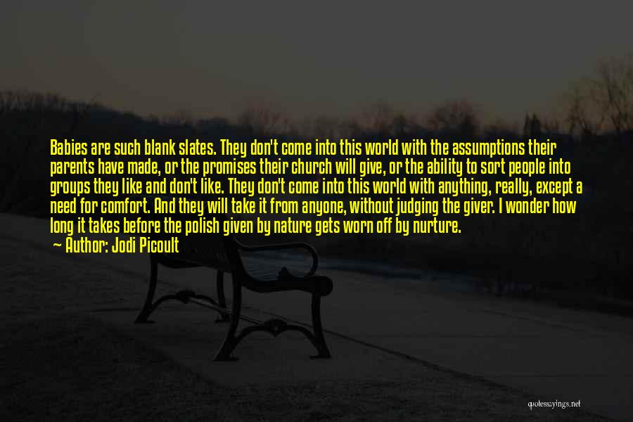 Jodi Picoult Quotes: Babies Are Such Blank Slates. They Don't Come Into This World With The Assumptions Their Parents Have Made, Or The