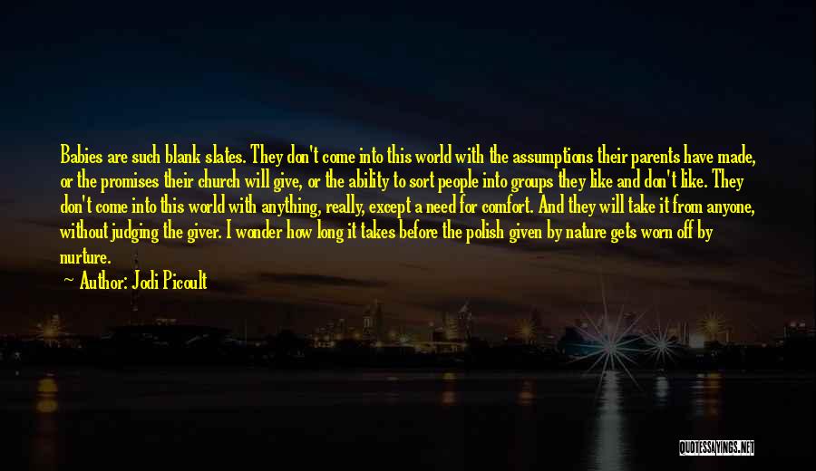 Jodi Picoult Quotes: Babies Are Such Blank Slates. They Don't Come Into This World With The Assumptions Their Parents Have Made, Or The