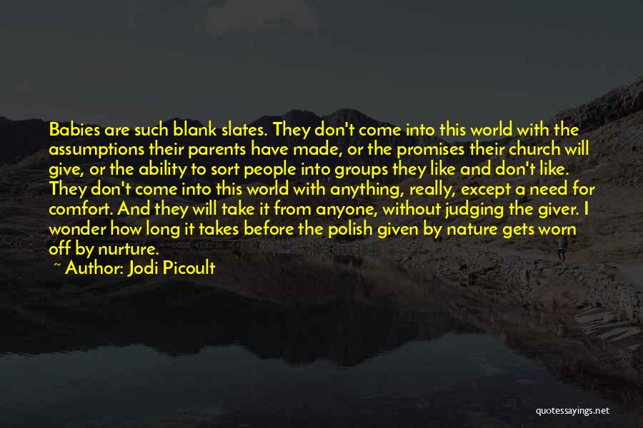 Jodi Picoult Quotes: Babies Are Such Blank Slates. They Don't Come Into This World With The Assumptions Their Parents Have Made, Or The