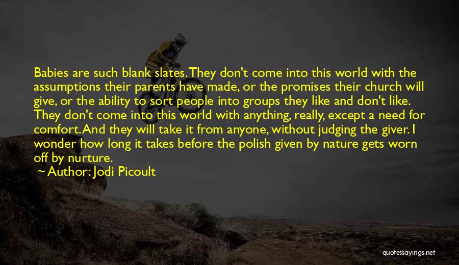 Jodi Picoult Quotes: Babies Are Such Blank Slates. They Don't Come Into This World With The Assumptions Their Parents Have Made, Or The