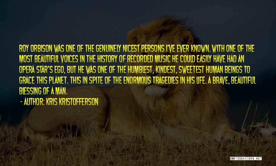 Kris Kristofferson Quotes: Roy Orbison Was One Of The Genuinely Nicest Persons I've Ever Known. With One Of The Most Beautiful Voices In