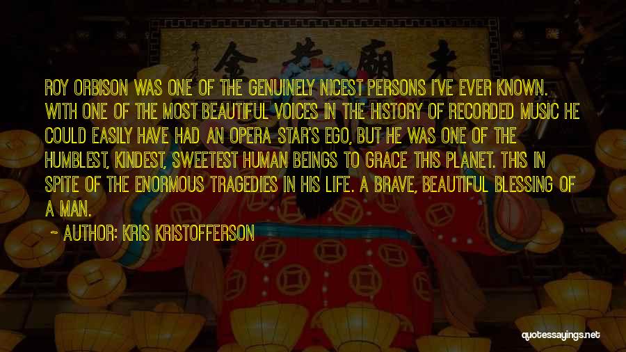 Kris Kristofferson Quotes: Roy Orbison Was One Of The Genuinely Nicest Persons I've Ever Known. With One Of The Most Beautiful Voices In