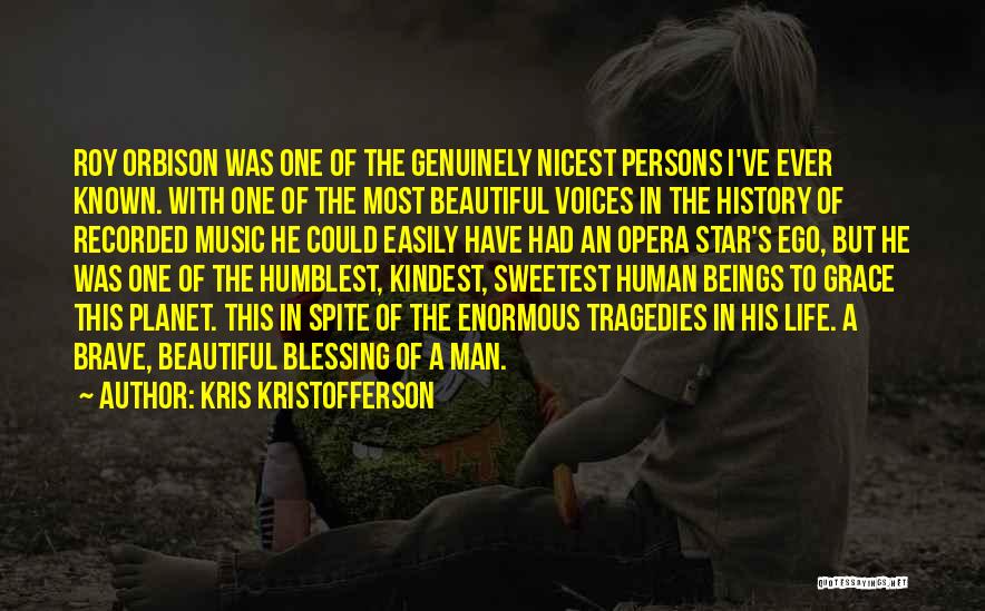 Kris Kristofferson Quotes: Roy Orbison Was One Of The Genuinely Nicest Persons I've Ever Known. With One Of The Most Beautiful Voices In