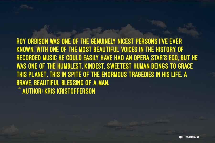 Kris Kristofferson Quotes: Roy Orbison Was One Of The Genuinely Nicest Persons I've Ever Known. With One Of The Most Beautiful Voices In