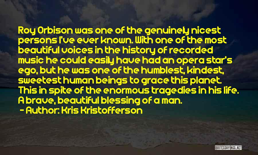 Kris Kristofferson Quotes: Roy Orbison Was One Of The Genuinely Nicest Persons I've Ever Known. With One Of The Most Beautiful Voices In