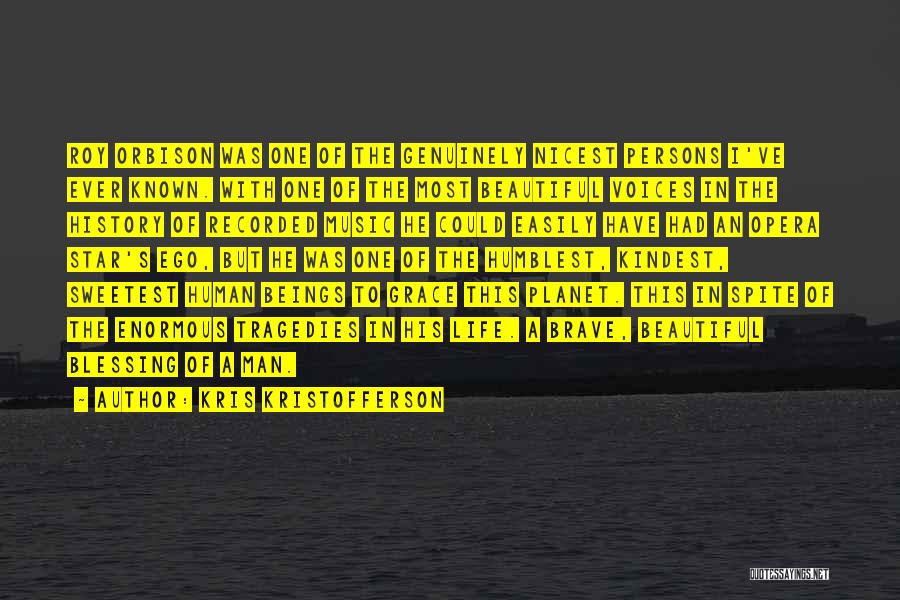 Kris Kristofferson Quotes: Roy Orbison Was One Of The Genuinely Nicest Persons I've Ever Known. With One Of The Most Beautiful Voices In