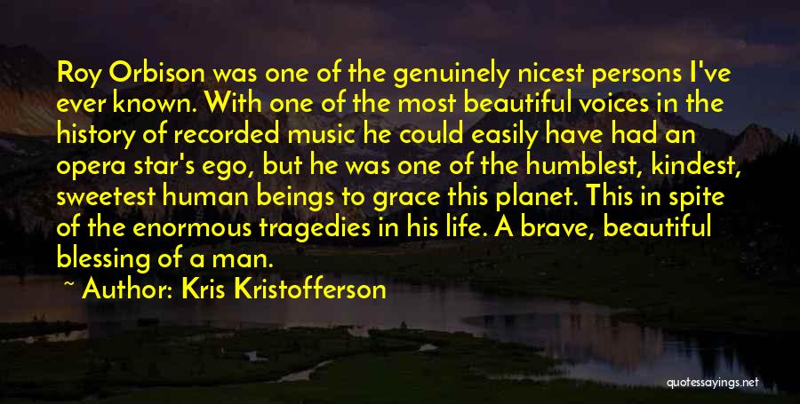 Kris Kristofferson Quotes: Roy Orbison Was One Of The Genuinely Nicest Persons I've Ever Known. With One Of The Most Beautiful Voices In