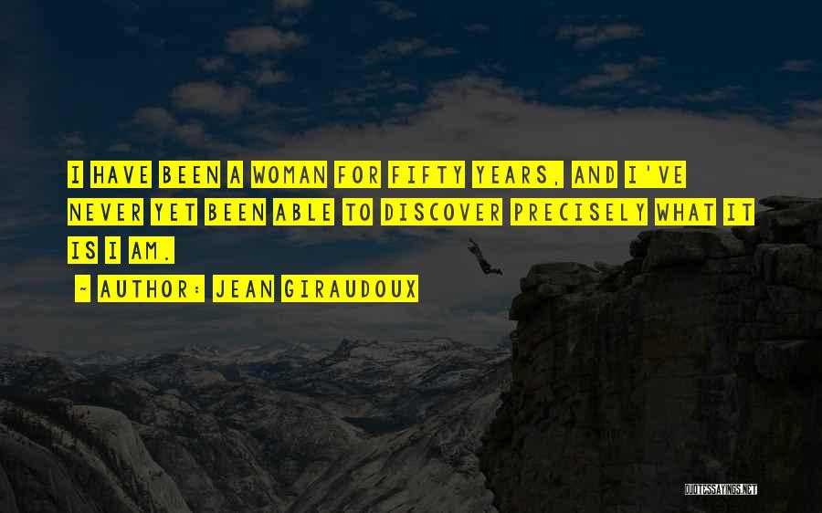 Jean Giraudoux Quotes: I Have Been A Woman For Fifty Years, And I've Never Yet Been Able To Discover Precisely What It Is