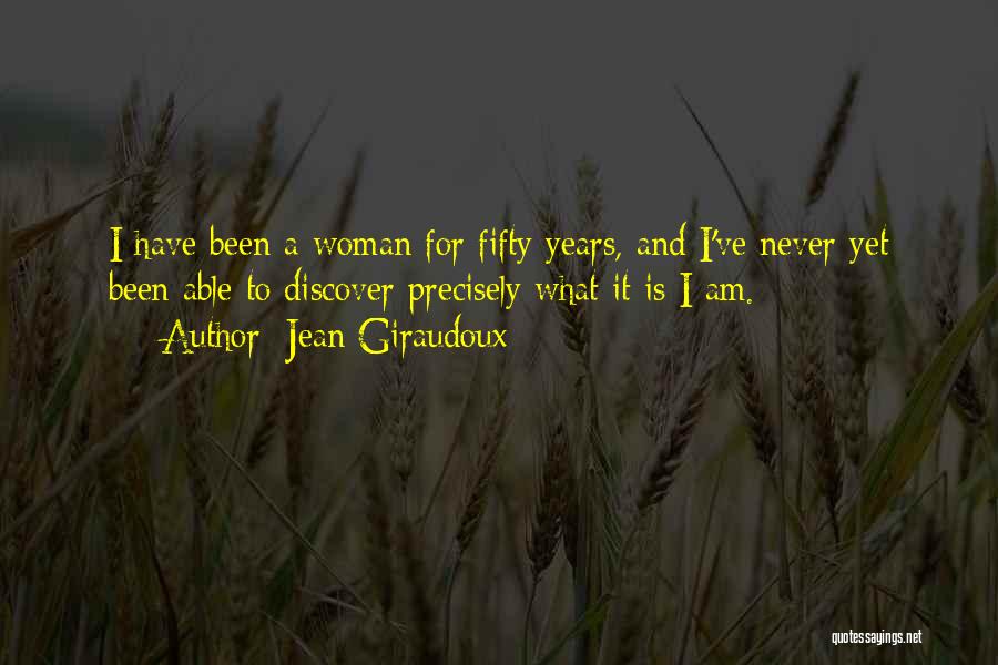 Jean Giraudoux Quotes: I Have Been A Woman For Fifty Years, And I've Never Yet Been Able To Discover Precisely What It Is