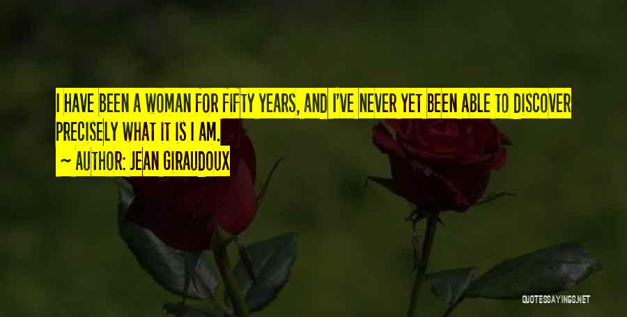 Jean Giraudoux Quotes: I Have Been A Woman For Fifty Years, And I've Never Yet Been Able To Discover Precisely What It Is