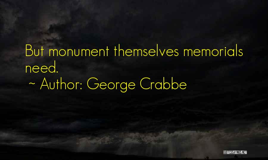 George Crabbe Quotes: But Monument Themselves Memorials Need.