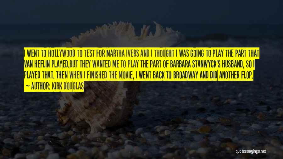 Kirk Douglas Quotes: I Went To Hollywood To Test For Martha Ivers And I Thought I Was Going To Play The Part That