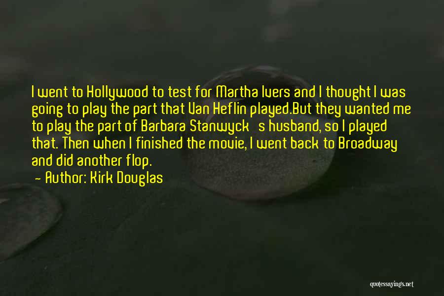 Kirk Douglas Quotes: I Went To Hollywood To Test For Martha Ivers And I Thought I Was Going To Play The Part That