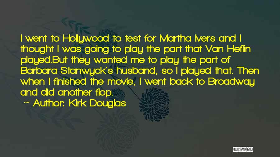 Kirk Douglas Quotes: I Went To Hollywood To Test For Martha Ivers And I Thought I Was Going To Play The Part That