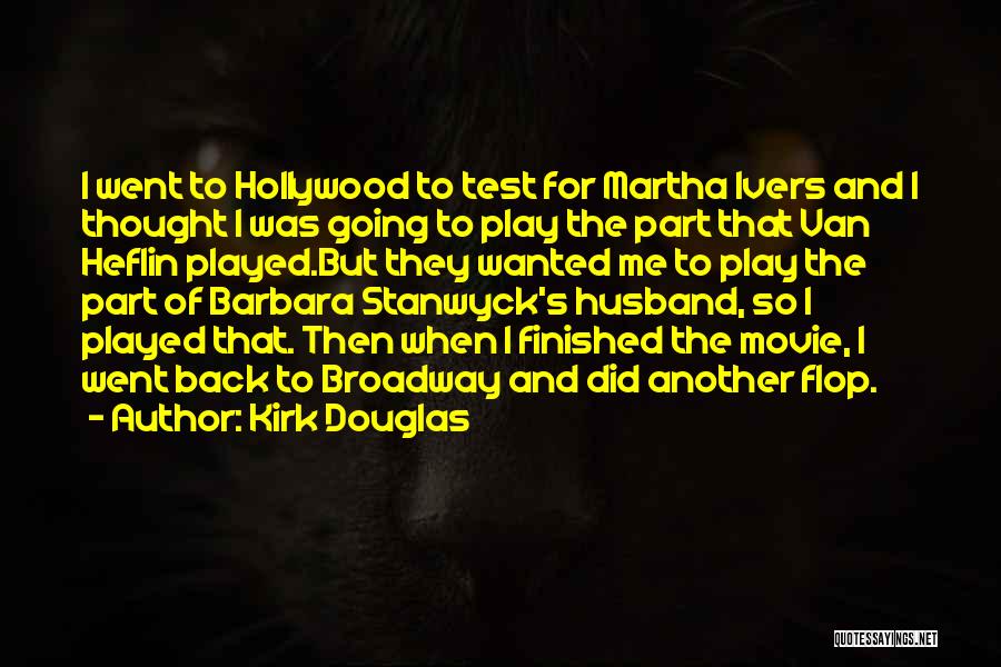 Kirk Douglas Quotes: I Went To Hollywood To Test For Martha Ivers And I Thought I Was Going To Play The Part That