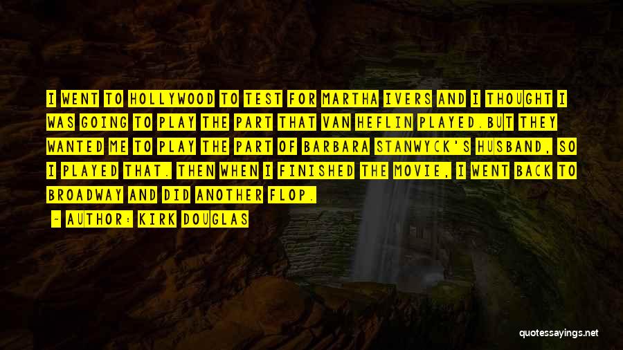 Kirk Douglas Quotes: I Went To Hollywood To Test For Martha Ivers And I Thought I Was Going To Play The Part That