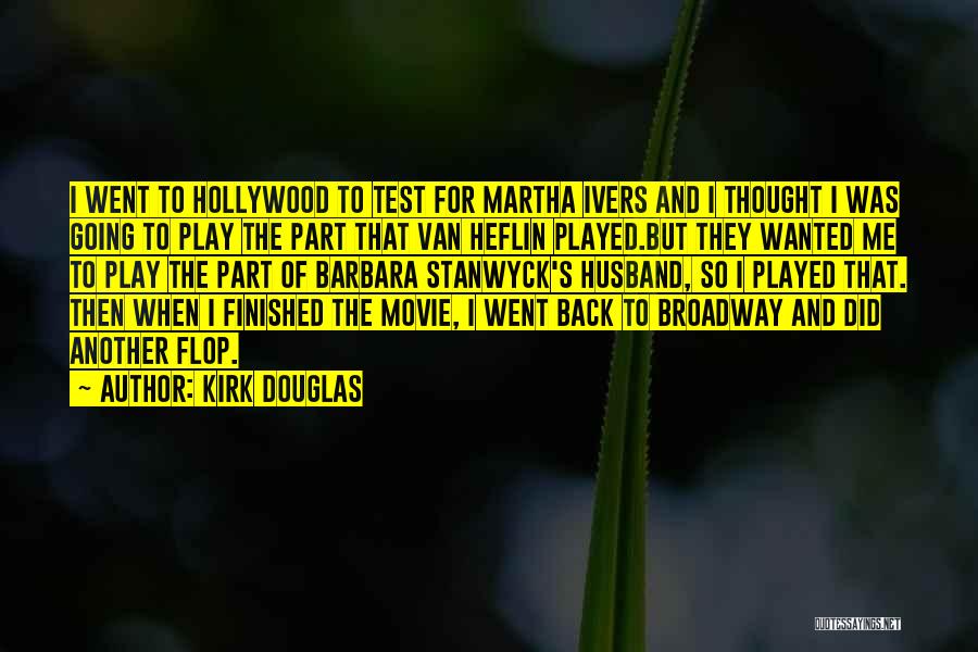 Kirk Douglas Quotes: I Went To Hollywood To Test For Martha Ivers And I Thought I Was Going To Play The Part That