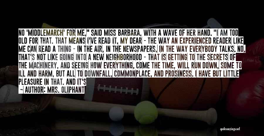 Mrs. Oliphant Quotes: No 'middlemarch' For Me, Said Miss Barbara, With A Wave Of Her Hand. I Am Too Old For That. That