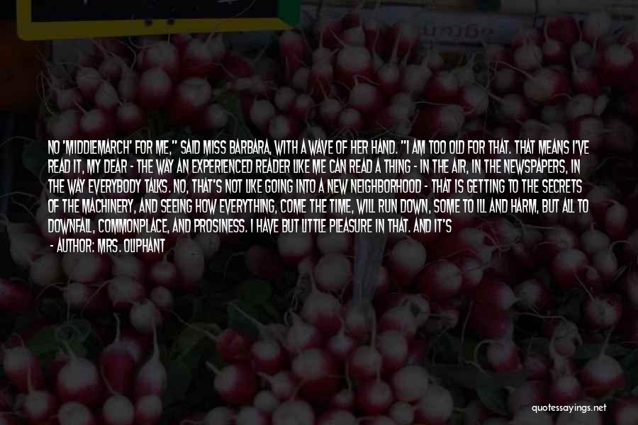 Mrs. Oliphant Quotes: No 'middlemarch' For Me, Said Miss Barbara, With A Wave Of Her Hand. I Am Too Old For That. That