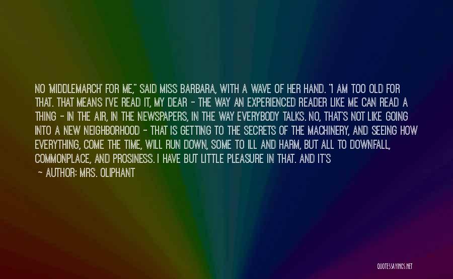 Mrs. Oliphant Quotes: No 'middlemarch' For Me, Said Miss Barbara, With A Wave Of Her Hand. I Am Too Old For That. That