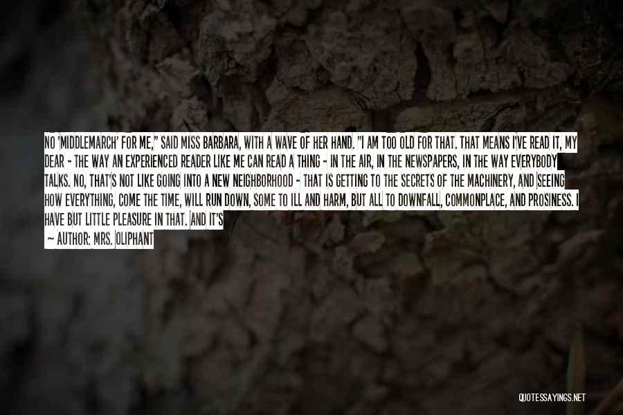 Mrs. Oliphant Quotes: No 'middlemarch' For Me, Said Miss Barbara, With A Wave Of Her Hand. I Am Too Old For That. That