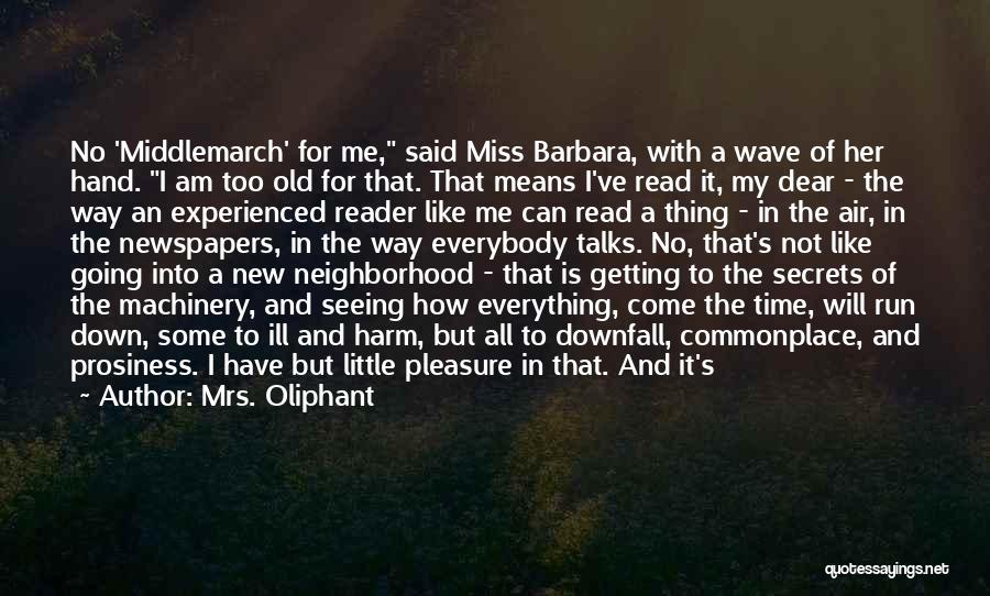 Mrs. Oliphant Quotes: No 'middlemarch' For Me, Said Miss Barbara, With A Wave Of Her Hand. I Am Too Old For That. That