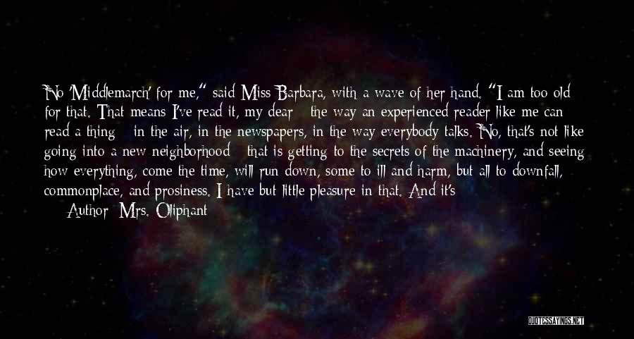 Mrs. Oliphant Quotes: No 'middlemarch' For Me, Said Miss Barbara, With A Wave Of Her Hand. I Am Too Old For That. That