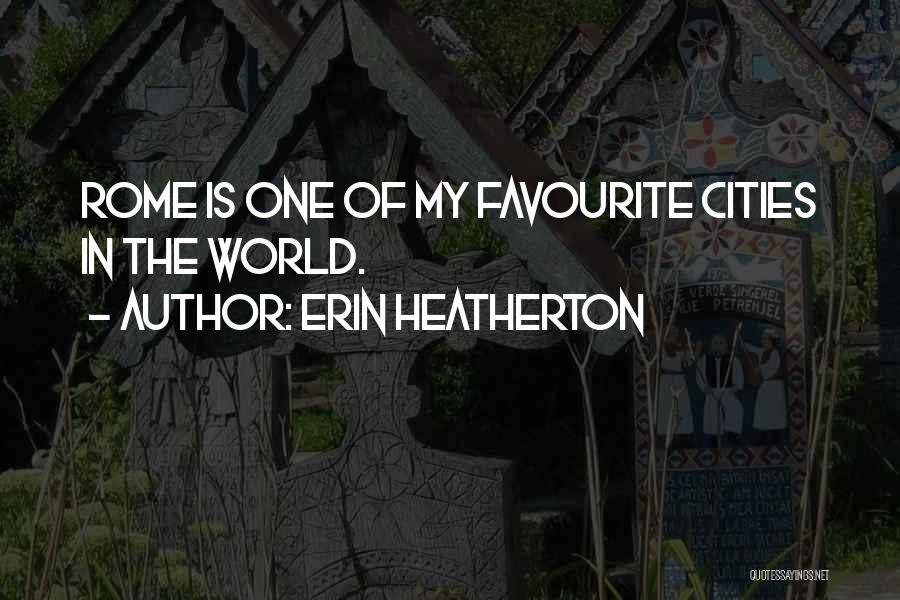 Erin Heatherton Quotes: Rome Is One Of My Favourite Cities In The World.
