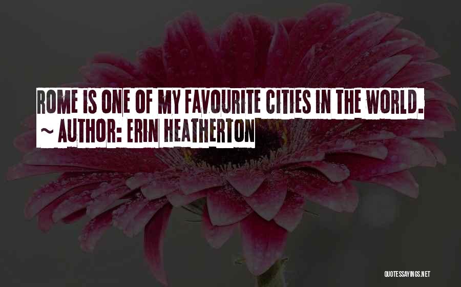 Erin Heatherton Quotes: Rome Is One Of My Favourite Cities In The World.
