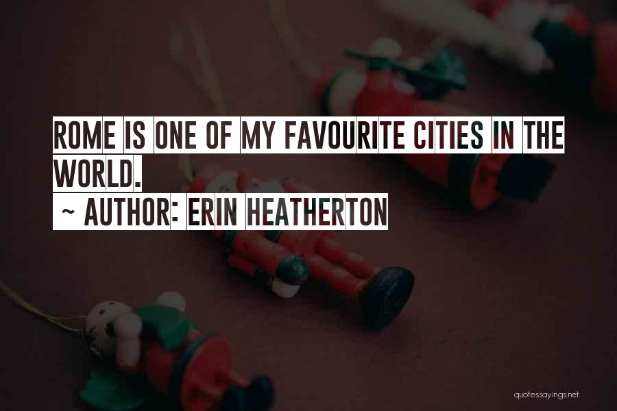 Erin Heatherton Quotes: Rome Is One Of My Favourite Cities In The World.
