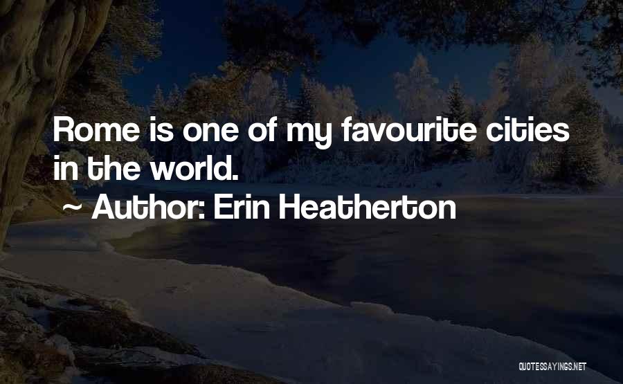 Erin Heatherton Quotes: Rome Is One Of My Favourite Cities In The World.