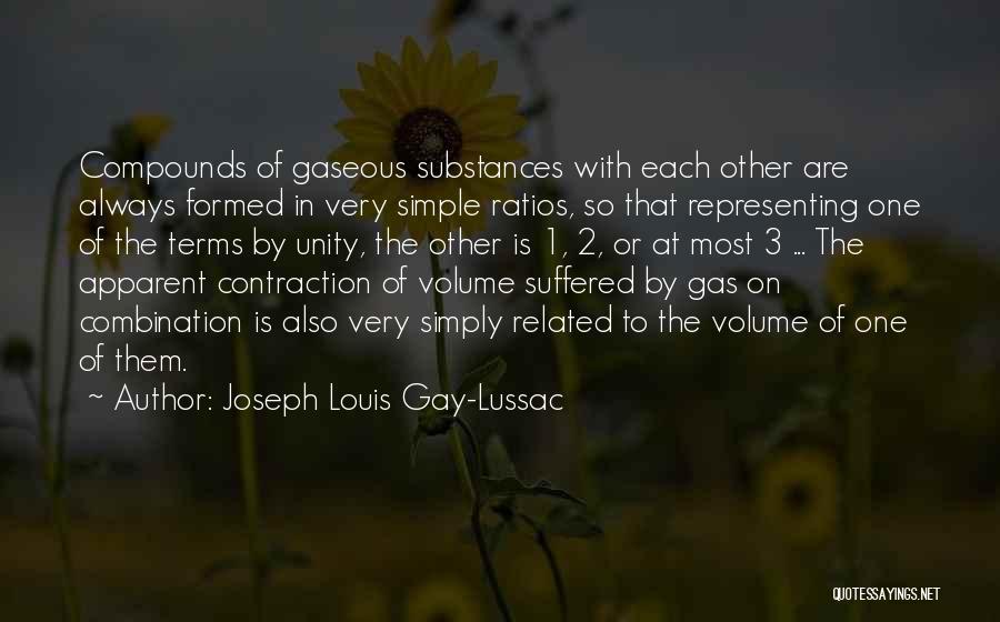 Joseph Louis Gay-Lussac Quotes: Compounds Of Gaseous Substances With Each Other Are Always Formed In Very Simple Ratios, So That Representing One Of The