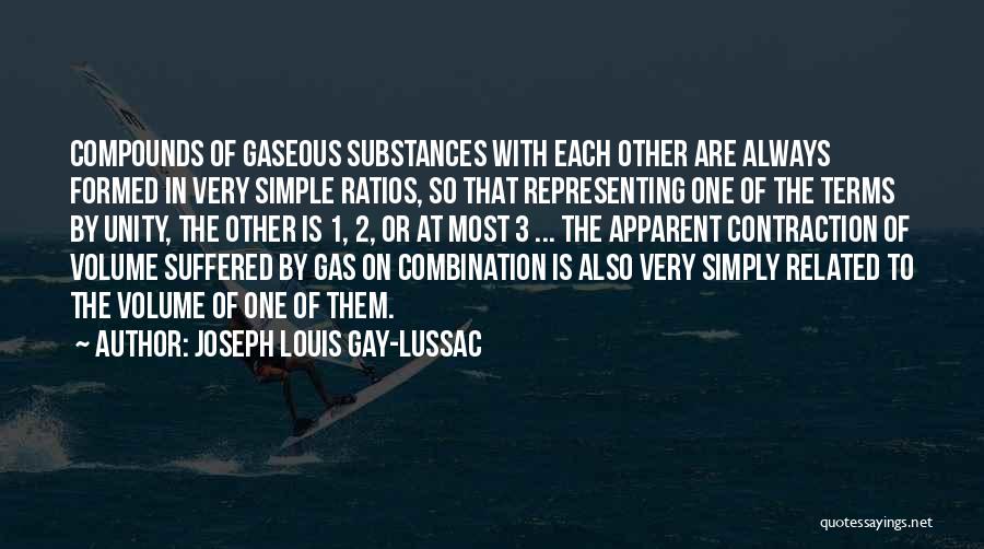 Joseph Louis Gay-Lussac Quotes: Compounds Of Gaseous Substances With Each Other Are Always Formed In Very Simple Ratios, So That Representing One Of The